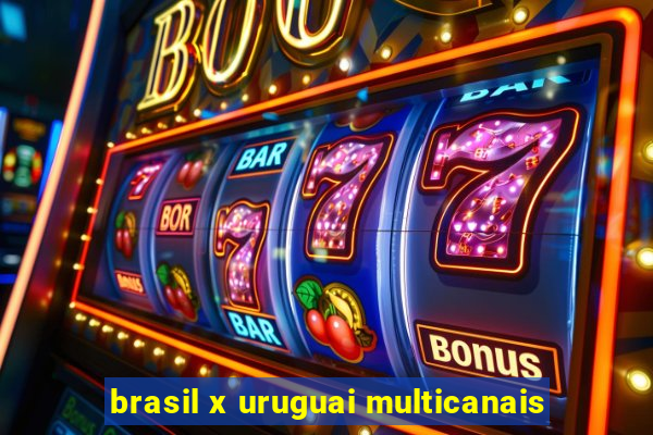 brasil x uruguai multicanais